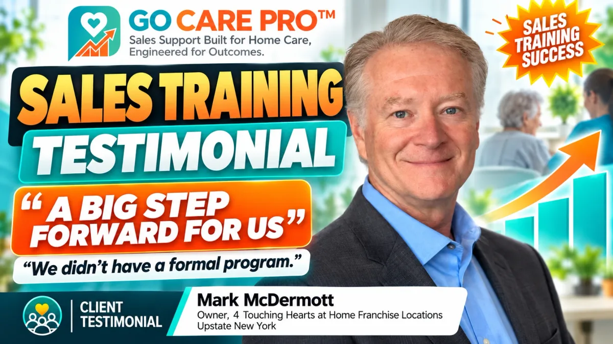 GoCarePro sales training testimonial from Mark McDermott, Owner of four Touching Hearts at Home franchise locations in Upstate New York: “A big step forward for us. We didn’t have a formal program.”